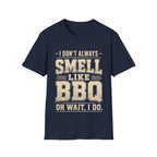 I Don't Always Smell Like BBQ T-Shirt