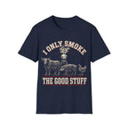 I Only Smoke The Good Stuff T-Shirt