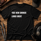 That New Smoker Looks Great T-Shirt