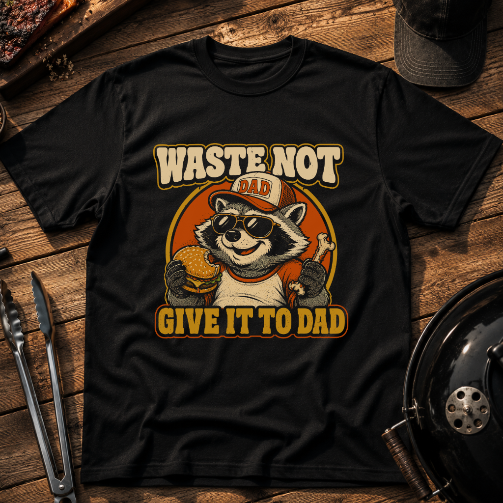 Waste Not Dad T-Shirt