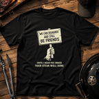We Can Disagree and Still Be Friends T-Shirt