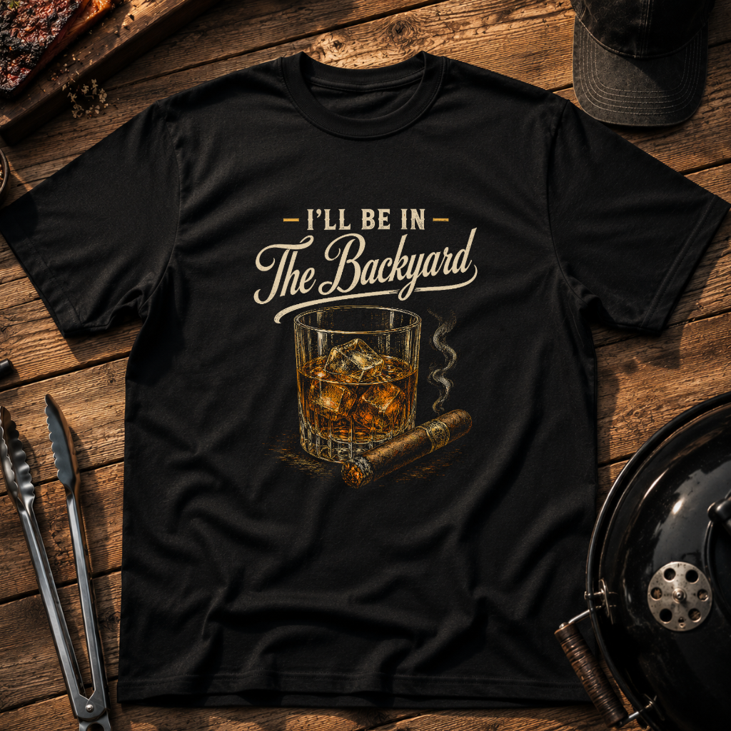 I'll Be in the Backyard Whiskey T-Shirt