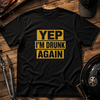 Yep I'm Drunk Again T-Shirt