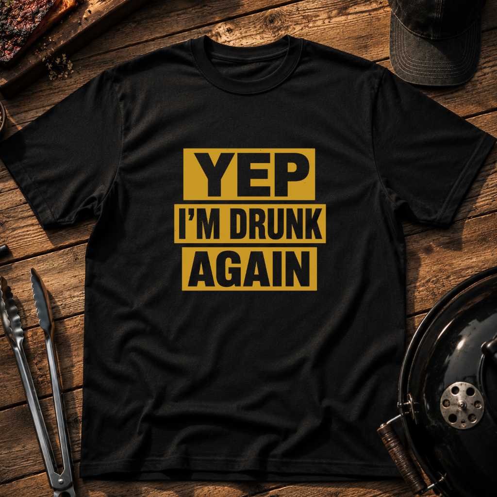 Yep I'm Drunk Again T-Shirt