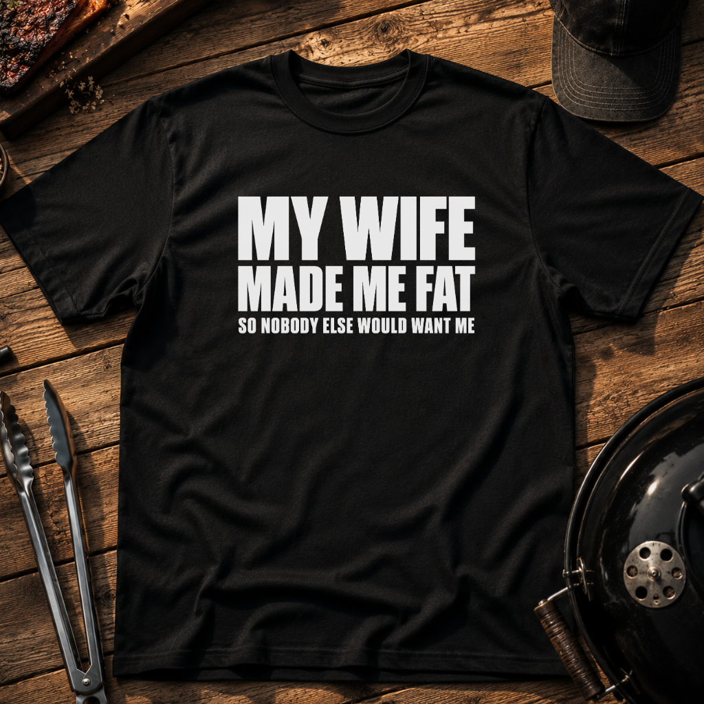 My Wife Made Me Fat T-Shirt