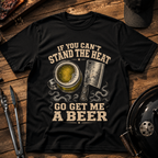 If You Can’t Stand the Heat T-Shirt