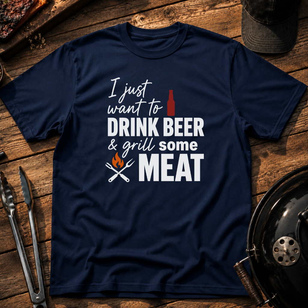 I Just Want to Drink Beer & Grill Some Meat T-Shirt