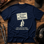 We Can Disagree and Still Be Friends T-Shirt