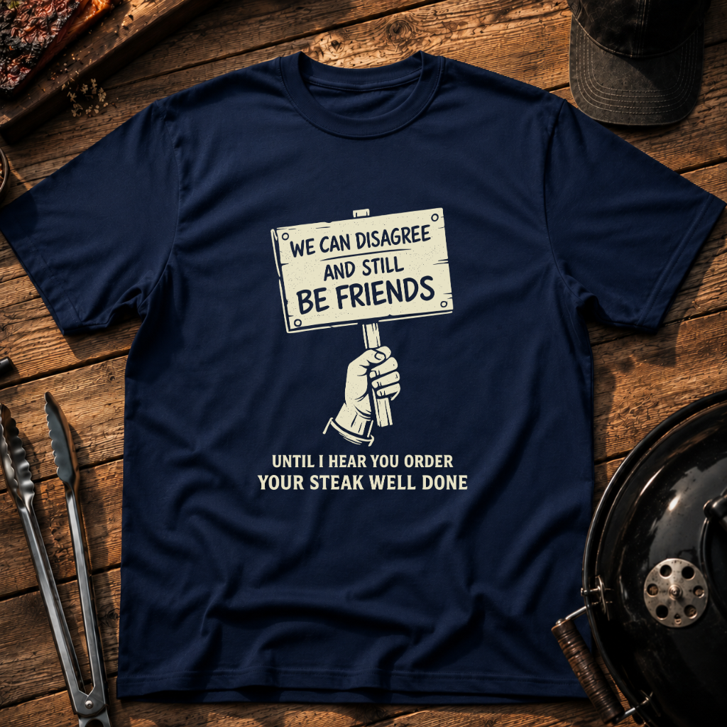 We Can Disagree and Still Be Friends T-Shirt