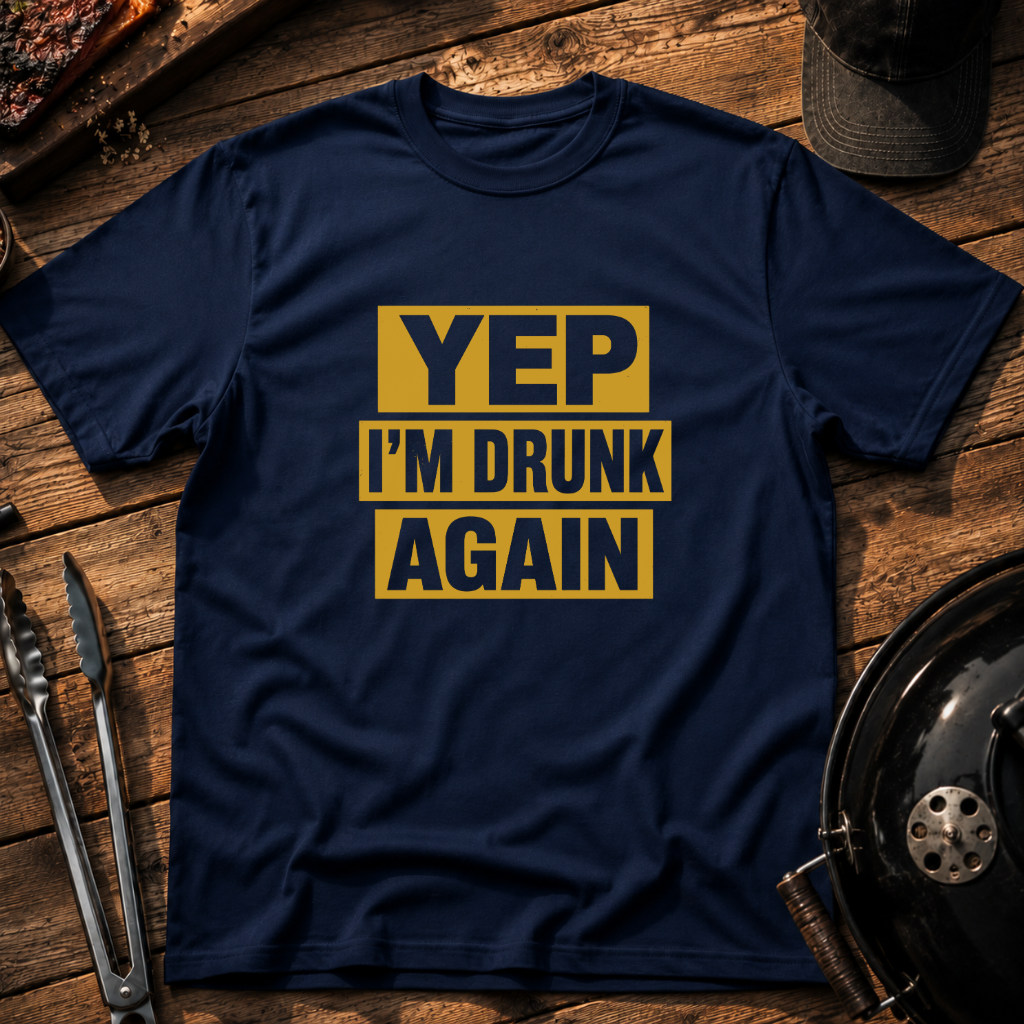 Yep I'm Drunk Again T-Shirt