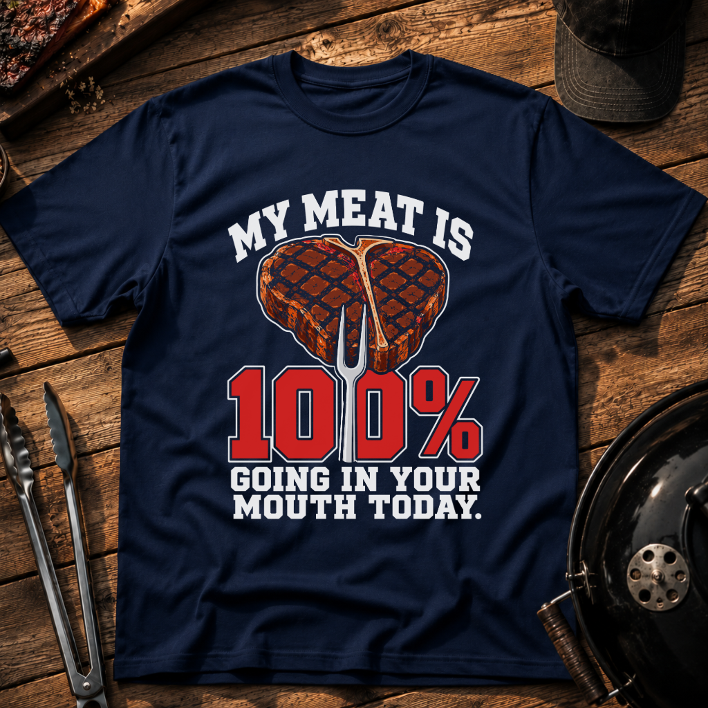 My Meat Is 100% Going In Your Mouth Today T-Shirt