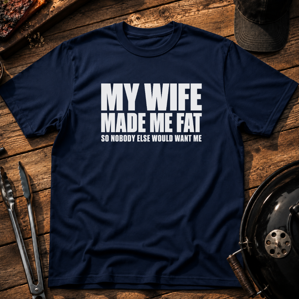 My Wife Made Me Fat T-Shirt