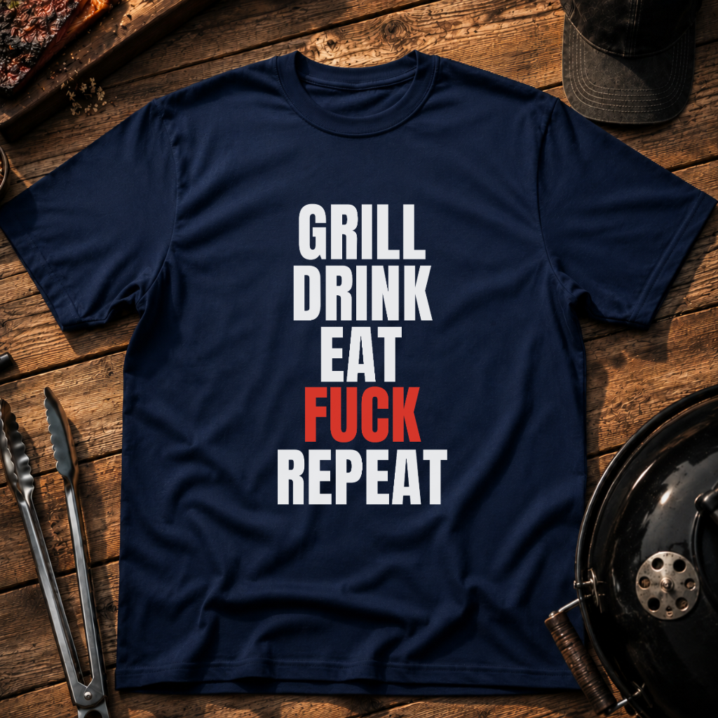 Grill Drink Eat Fuck Repeat T-Shirt