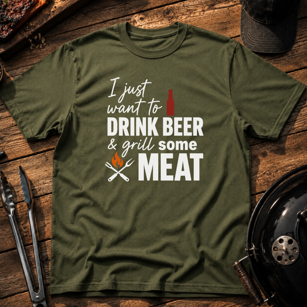 I Just Want to Drink Beer & Grill Some Meat T-Shirt