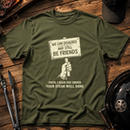 We Can Disagree and Still Be Friends T-Shirt
