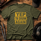Yep I'm Drunk Again T-Shirt