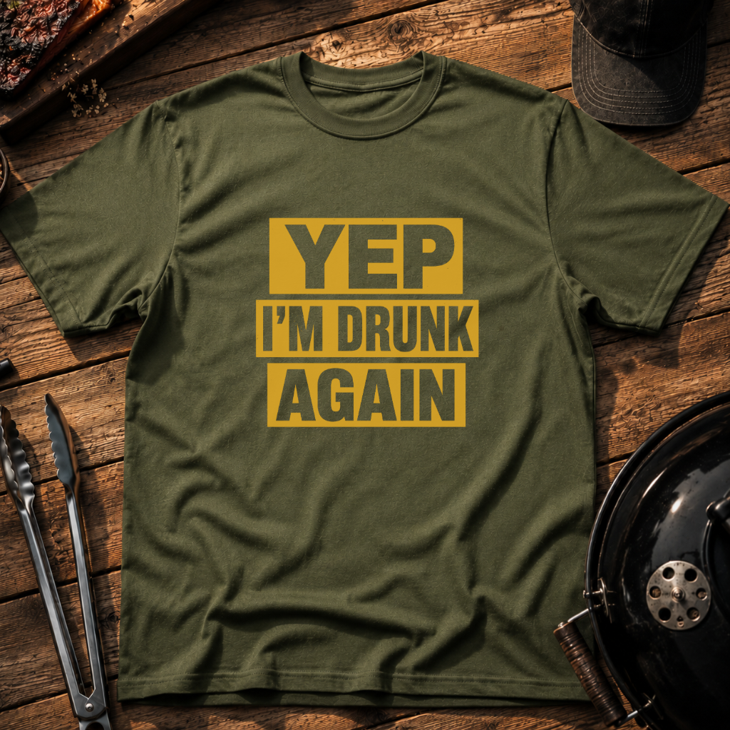 Yep I'm Drunk Again T-Shirt
