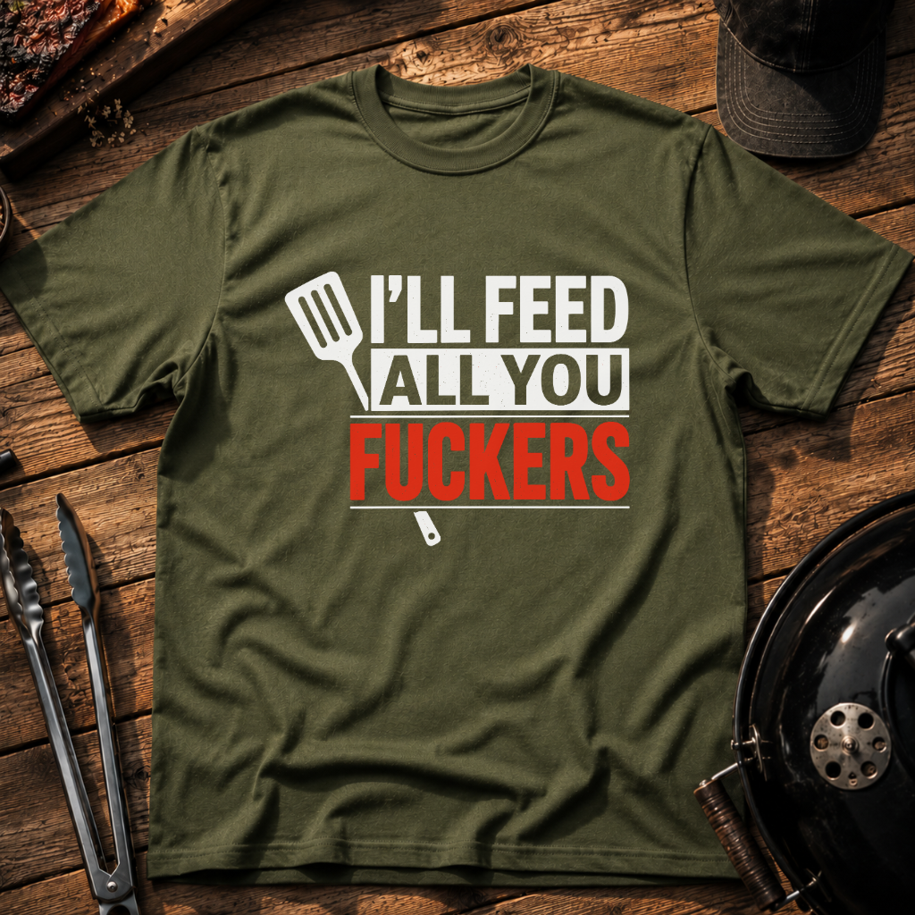 I'll Feed All You Fuckers T-Shirt