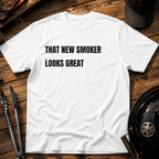 That New Smoker Looks Great T-Shirt