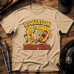 I Squirt On Everything T‑Shirt