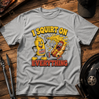I Squirt On Everything T‑Shirt